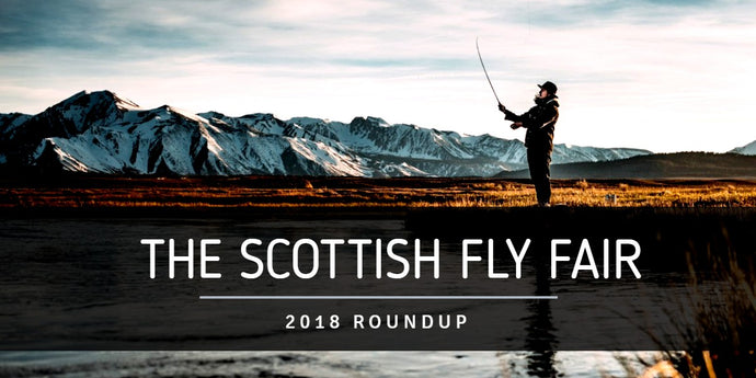 The Scottish Fly Fair 2018 Roundup